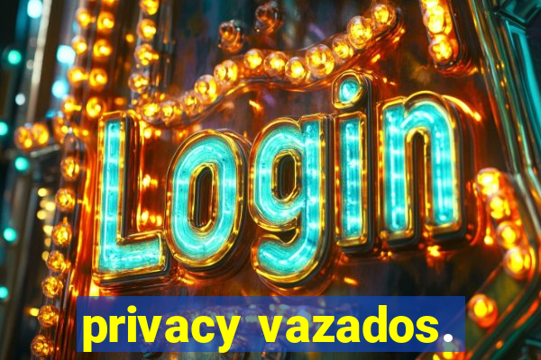 privacy vazados.